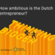 How ambitious is the Dutch entrepreneur?